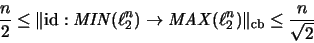 \begin{displaymath}\frac{n}{2} \leq \Vert\mathrm{id}:\mathit{MIN}(\ell_2^n) \rig...
...{MAX}(\ell_2^n) \Vert _{\mathrm{cb}}
\leq \frac{n}{\sqrt{2}} \end{displaymath}