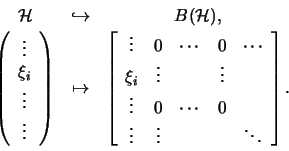 \begin{displaymath}\begin{array}{ccc}
\mathcal{H}& \hookrightarrow & B(\mathcal...
...s & \vdots & & & \ddots
\end{array} \right]\mbox{.}
\end{array}\end{displaymath}