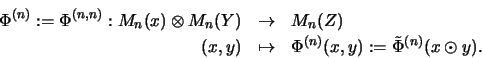 \begin{eqnarray*}\Phi^{(n)} := \Phi^{(n,n)}:
M_n(x) \otimes M_n(Y) &\rightarrow...
...(x,y) &\mapsto& \Phi^{(n)}(x,y) := \tilde\Phi^{(n)}(x \odot y).
\end{eqnarray*}