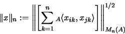 \begin{displaymath}\Vert x\Vert _n:= \left \Vert \left [ \sum_{k=1}^n {}_A\langle x_{ik} ,
x_{jk} \rangle \right] \right\Vert _{M_n(A)} ^{1/2}
\end{displaymath}