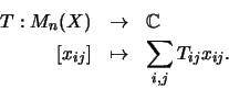 \begin{eqnarray*}T:M_n(X)&\to&{\mathbb{C} }\\
\left[x_{ij}\right]&\mapsto&\sum_{i,j}T_{ij}x_{ij}
\mbox{.}
\end{eqnarray*}