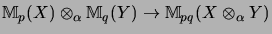 $\displaystyle {\mathbb{M}}_p(X) \otimes_\alpha {\mathbb{M}}_q(Y)
 \rightarrow
 {\mathbb{M}}_{pq}(X \otimes_\alpha Y)$