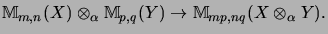 $\displaystyle {\mathbb{M}}_{m,n}(X) \otimes_\alpha {\mathbb{M}}_{p,q}(Y)
\rightarrow
{\mathbb{M}}_{mp,nq}(X \otimes_\alpha Y).
$
