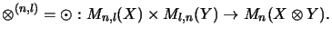 $\displaystyle \otimes^{(n,l)} = \odot :
M_{n,l}(X) \times M_{l,n}(Y) \rightarrow M_n(X \otimes Y).
$