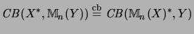 $\displaystyle \mathit{CB}(X^*,{\mathbb{M}}_n(Y))\stackrel{\mathrm{cb}}{=}\mathit{CB}({\mathbb{M}}_n(X)^*,Y)$