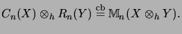 $\displaystyle C_n(X) \otimes_h R_n(Y) \stackrel{\mathrm{cb}}{=}{\mathbb{M}}_n(X \otimes_h Y).
$