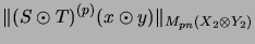 $\displaystyle \Vert (S \odot T)^{(p)}(x \odot y) \Vert _{M_{pn}(X_2 \otimes Y_2)}$