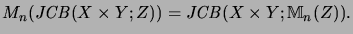 $\displaystyle M_n(\mathit{JCB}(X \times Y;Z)) = \mathit{JCB}(X \times Y; {\mathbb{M}}_n(Z)).
$