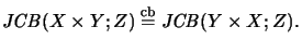 $\displaystyle \mathit{JCB}(X \times Y;Z) \stackrel{\mathrm{cb}}{=}\mathit{JCB}(Y \times X; Z).$
