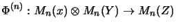 $\displaystyle \Phi^{(n)}: M_n(x) \otimes M_n(Y) \rightarrow M_n(Z)
$