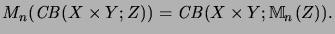 $\displaystyle M_n(\mathit{CB}(X \times Y;Z)) = \mathit{CB}(X \times Y; {\mathbb{M}}_n(Z)).
$