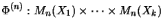 $\displaystyle \Phi^{(n)}:M_{n}(X_1) \times \dots \times M_{n}(X_k)$
