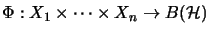 $ \Phi: X_1 \times \dots \times X_n
\rightarrow B(\H)$