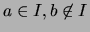 $\displaystyle a\in I, b\not\in I$