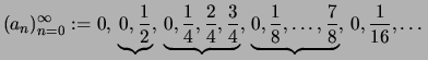 $\displaystyle (a_n)_{n=0}^\infty :=0,\, \underbrace{0, \frac{1}{2}},\,
\underbr...
...}},\,
\underbrace{0, \frac{1}{8},\dots,\frac{7}{8}},\,
0, \frac{1}{16}, \dots
$