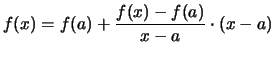 $\displaystyle f(x) = f(a) +\frac{f(x)-f(a)}{x-a}\cdot (x-a)$