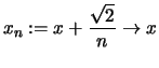 $\displaystyle x_n:=x+\frac{\sqrt{2}}{n} \to x$