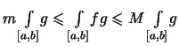 $\displaystyle \textstyle
m \int\limits_{[a,b]}\! g
\leqslant \int\limits_{[a,b]}\! fg
\leqslant M \int\limits_{[a,b]}\! g$