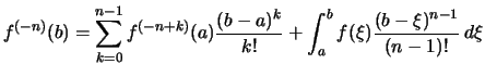 $\displaystyle f^{(-n)}(b)
= \sum_{k=0}^{n-1}f^{(-n+k)}(a)\frac{(b-a)^{k}}{k!}
+ \int_a^b f(\xi)\frac{(b-\xi)^{n-1}}{(n-1)!} \,d\xi$