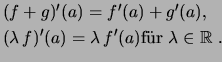 $\textstyle \parbox{50em}{
\( (f+g)'(a) = f'(a)+g'(a) \),
\\ [.5ex]
\( (\lambda\,f)'(a) = \lambda\,f'(a) \)f\uml {u}r \( \lambda\in\mathbb{R}\) .\strut }$