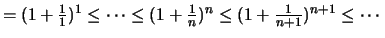 $\displaystyle =\textstyle (1+\frac{1}{1})^1 \leq \cdots \leq (1+\frac{1}{n})^n \leq (1+\frac{1}{n+1})^{n+1} \leq \cdots$
