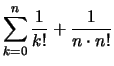 $\displaystyle \sum_{k=0}^n \frac{1}{k!} + \frac{1}{n\cdot n!}$