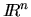 ${\ifmmode{I\hskip -3pt R}
\else{\hbox{$I\hskip -3pt R\;$}}\fi }^{n}$