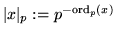 $\vert x\vert _p := p^{-{\rm ord}_p(x)}$