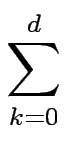 $\displaystyle \sum_{{k=0}}^{{d}}$