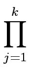 $\displaystyle \prod_{{j=1}}^{{k}}$