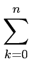 $\displaystyle \sum_{{k=0}}^{{n}}$
