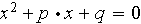 $x^{2}+p\cdot x+q=0$