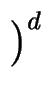 $\displaystyle \left.\vphantom{ g^{k}}\right)^{{d}}_{}$