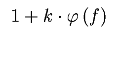 $\scriptstyle ^{{%%
\begin{array}[c]{c}%%
{\tiny 1+k\cdot\varphi}\left( f\right)
\end{array}}}$