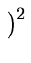 $ \left.\vphantom{ 2\cdot h+1}\right)^{{2}}_{}$
