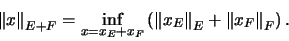 \begin{displaymath}{ \left\Norm x \right\Norm }_{E+F} = \inf_{x = x_E + x_F}
\l...
...ht\Norm }_{E} + { \left\Norm x_F \right\Norm }_{F} \right) .
\end{displaymath}