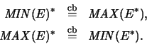 \begin{eqnarray*}\mathit{MIN}(E)^*& \stackrel{\mathrm{cb}}{=}& \mathit{MAX}(E^*)...
...{MAX}(E)^*& \stackrel{\mathrm{cb}}{=}& \mathit{MIN}(E^*)\mbox{.}
\end{eqnarray*}