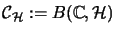 ${\mathcal{C}}_{\mathcal{H}} := B({\mathbb{C} },\mathcal{H})$