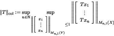 \begin{displaymath}\Vert T\Vert _{\mathrm{col}}
:=\sup_{n \in {\mathbb{N} }}
\s...
... \vdots \\ Tx_n \end{array}
\right]\right\Vert _{M_{n,1}(X)}
\end{displaymath}