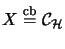 $X \stackrel{\mathrm{cb}}{=}{\mathcal{C}}_\mathcal{H}$