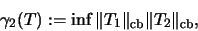 \begin{displaymath}\gamma_2(T) := \inf
\Vert T_1\Vert _{\mathrm{cb}} \Vert T_2\Vert _{\mathrm{cb}},\end{displaymath}