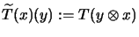 $\widetilde{T}(x)(y):=T(y \otimes x)$