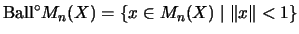 $\mathrm{Ball}^\circ M_n(X) = \{x\in M_n(X)\;\vert\;\Vert x\Vert< 1\}$