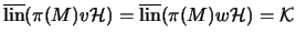 $\overline{\mathrm{lin}}(\pi(M)v\mathcal{H}) = \overline{\mathrm{lin}}(\pi(M)w\mathcal{H}) = \mathcal{K}$