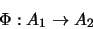 \begin{displaymath}\Phi: A_1 \rightarrow A_2\end{displaymath}