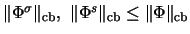 $\Vert\Phi^{\sigma}\Vert _{\mathrm{cb}},~ \Vert\Phi^s\Vert _{\mathrm{cb}} \le \Vert\Phi\Vert _{\mathrm{cb}}$