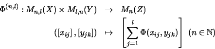\begin{eqnarray*}\Phi^{(n,l)}:M_{n,l}(X) \times M_{l,n}(Y) & \rightarrow & M_n(Z...
...um_{j=1}^{l}
\Phi(x_{ij},y_{jk})\right] ~ (n \in {\mathbb{N} })
\end{eqnarray*}