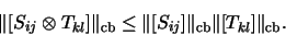 \begin{displaymath}\Vert [S_{ij} \otimes T_{kl}] \Vert _\mathrm{cb}
\leq
\Vert...
...] \Vert _\mathrm{cb}\Vert [T_{kl}] \Vert _\mathrm{cb}\mbox{.}
\end{displaymath}