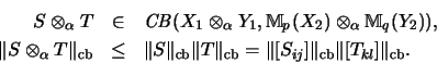 \begin{eqnarray*}S \otimes_\alpha T
&\in&
\mathit{CB}(X_1 \otimes_\alpha Y_1, ...
...t [S_{ij}] \Vert _\mathrm{cb}\Vert [T_{kl}] \Vert _\mathrm{cb}.
\end{eqnarray*}