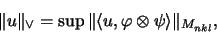 \begin{displaymath}\Vert u\Vert _\vee = \sup
\Vert\langle u, \varphi \otimes \psi \rangle\Vert _{M_{nkl}},
\end{displaymath}